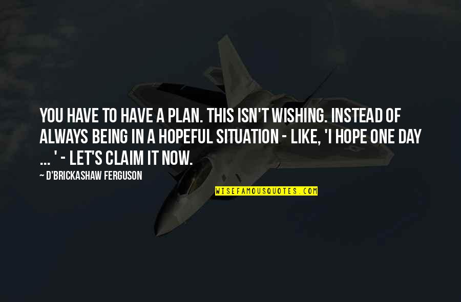 Claim'd Quotes By D'Brickashaw Ferguson: You have to have a plan. This isn't
