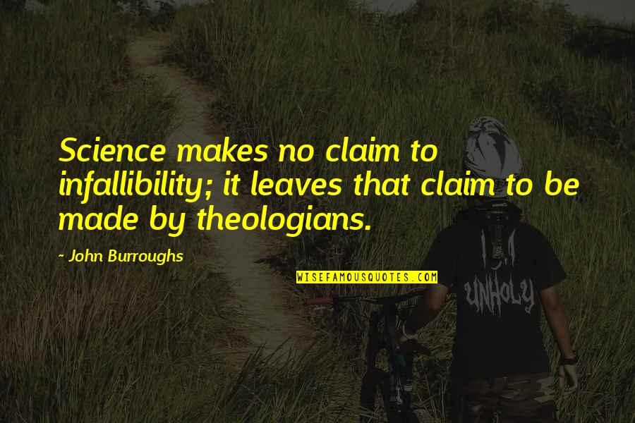 Claim'd Quotes By John Burroughs: Science makes no claim to infallibility; it leaves