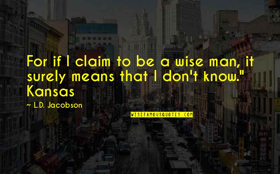 Claim'd Quotes By L.D. Jacobson: For if I claim to be a wise