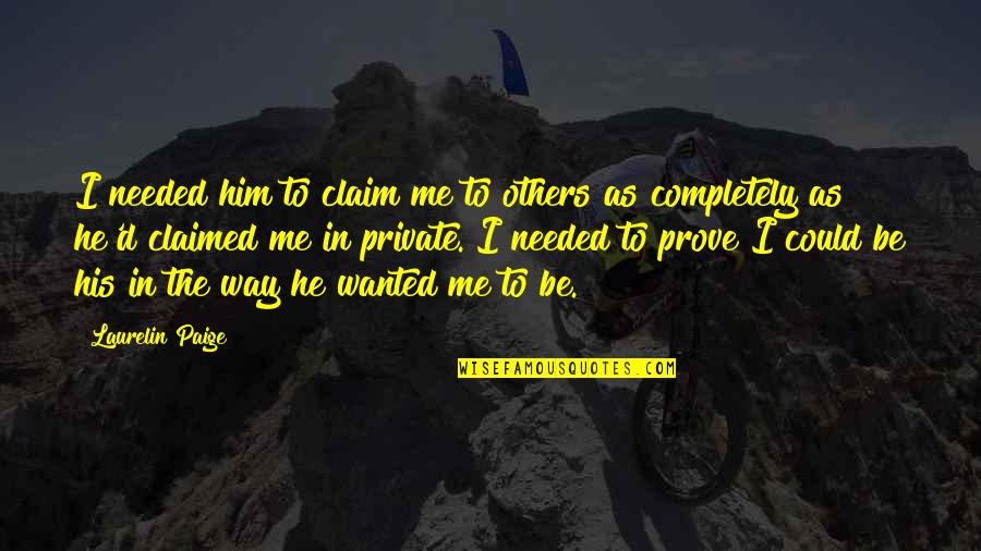 Claim'd Quotes By Laurelin Paige: I needed him to claim me to others