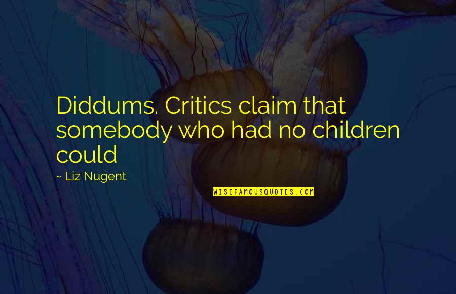 Claim'd Quotes By Liz Nugent: Diddums. Critics claim that somebody who had no