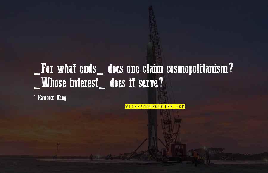 Claim'd Quotes By Namsoon Kang: _For what ends_ does one claim cosmopolitanism? _Whose