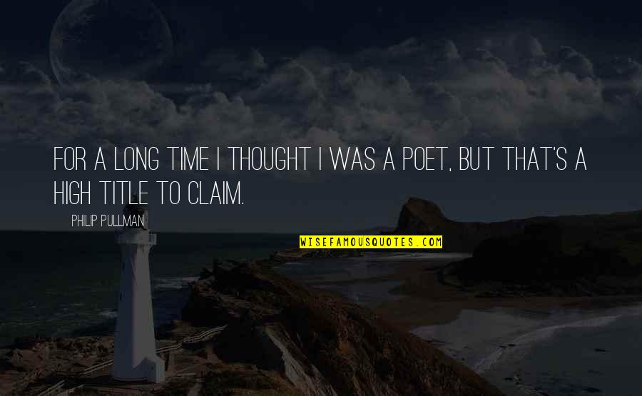 Claim'd Quotes By Philip Pullman: For a long time I thought I was