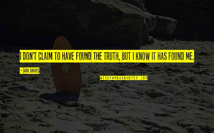 Claim'd Quotes By Sara Groves: I don't claim to have found the Truth,
