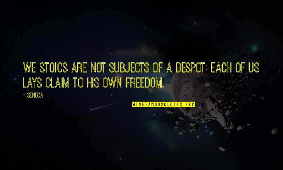 Claim'd Quotes By Seneca.: We Stoics are not subjects of a despot: