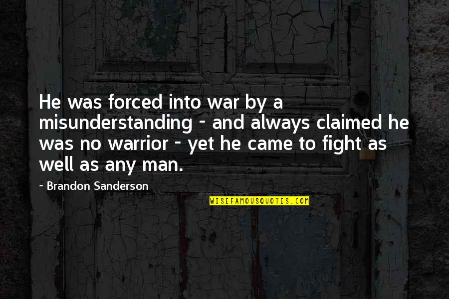 Claimed Quotes By Brandon Sanderson: He was forced into war by a misunderstanding