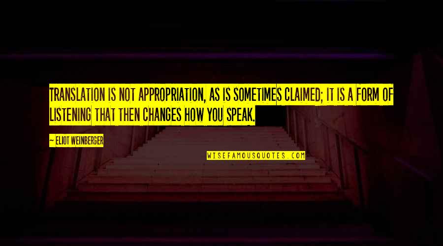 Claimed Quotes By Eliot Weinberger: Translation is not appropriation, as is sometimes claimed;