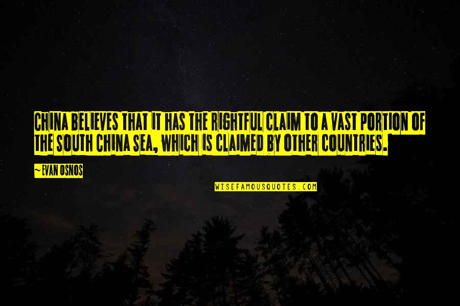 Claimed Quotes By Evan Osnos: China believes that it has the rightful claim