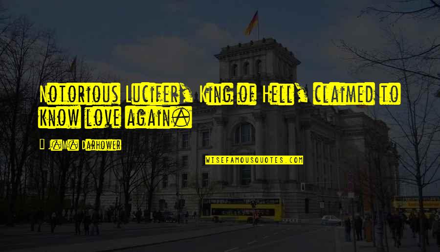 Claimed Quotes By J.M. Darhower: Notorious Lucifer, King of Hell, claimed to know Claimed Quotes By J.M. Darhower: Notorious Lucifer, King of Hell, claimed to know