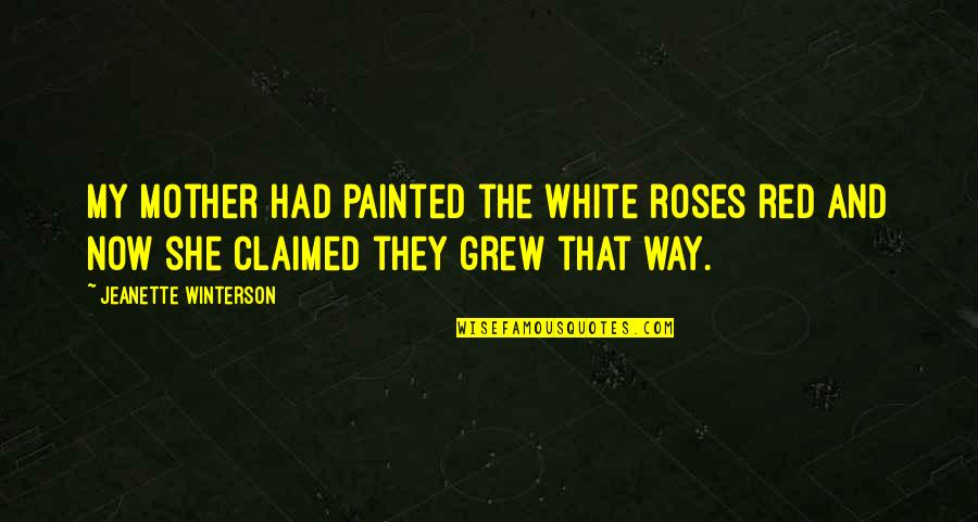 Claimed Quotes By Jeanette Winterson: My mother had painted the white roses red