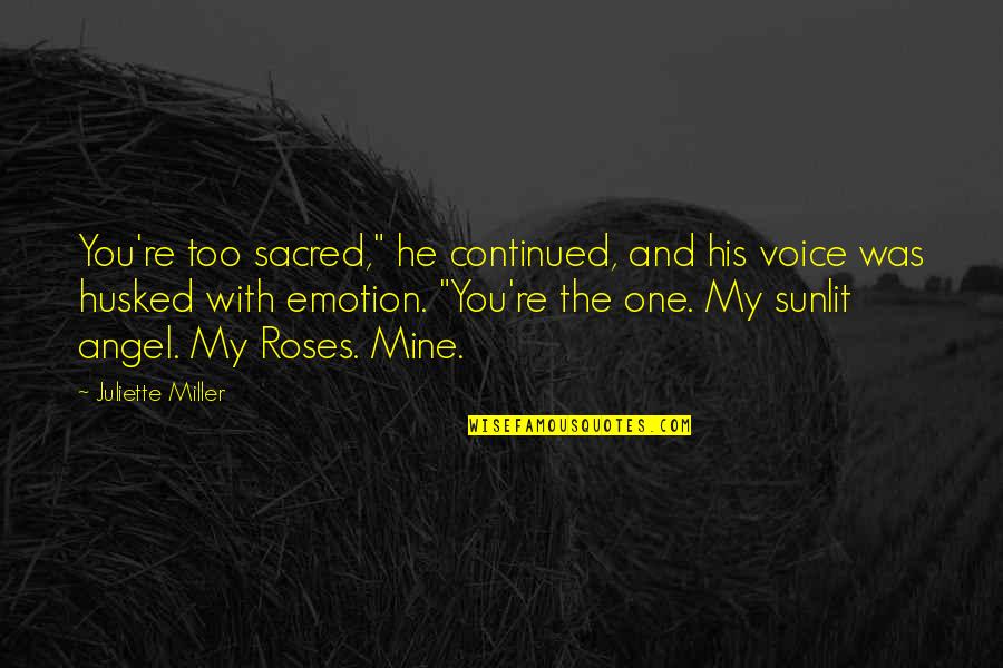 Claimed Quotes By Juliette Miller: You're too sacred," he continued, and his voice