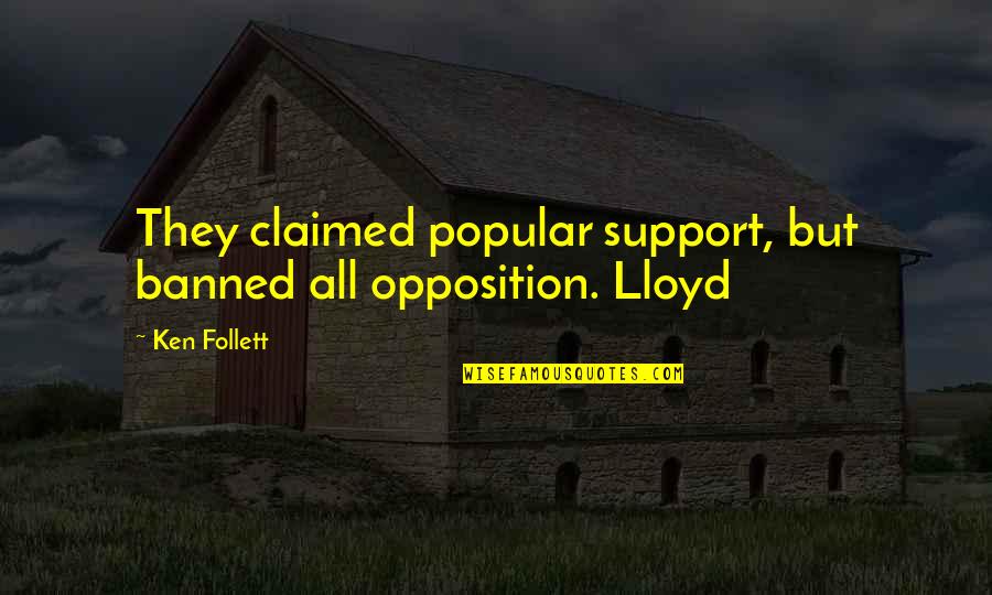Claimed Quotes By Ken Follett: They claimed popular support, but banned all opposition.