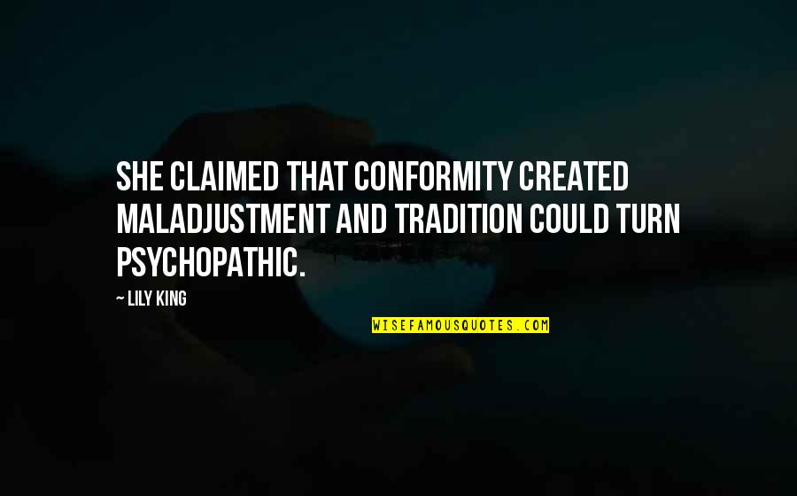 Claimed Quotes By Lily King: She claimed that conformity created maladjustment and tradition Claimed Quotes By Lily King: She claimed that conformity created maladjustment and tradition