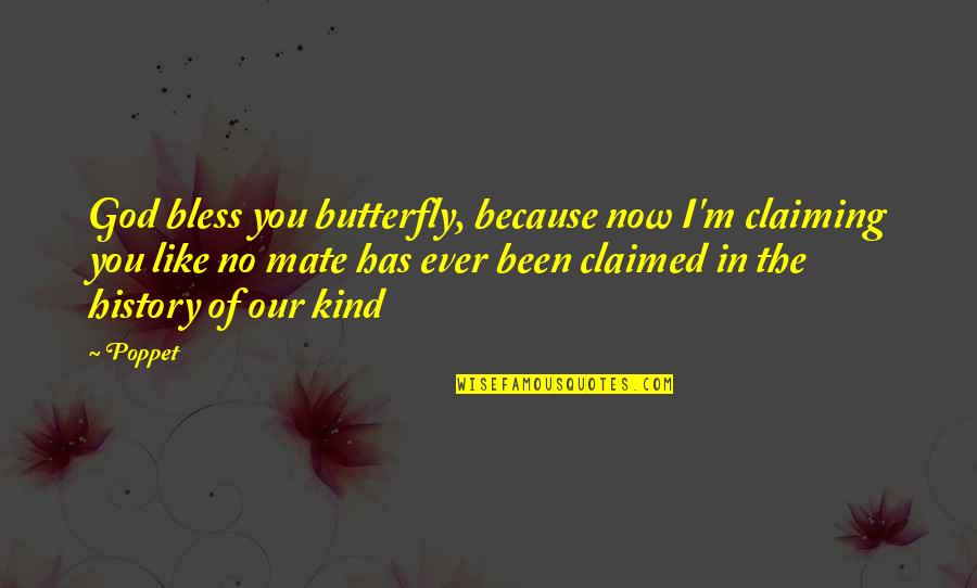 Claimed Quotes By Poppet: God bless you butterfly, because now I'm claiming