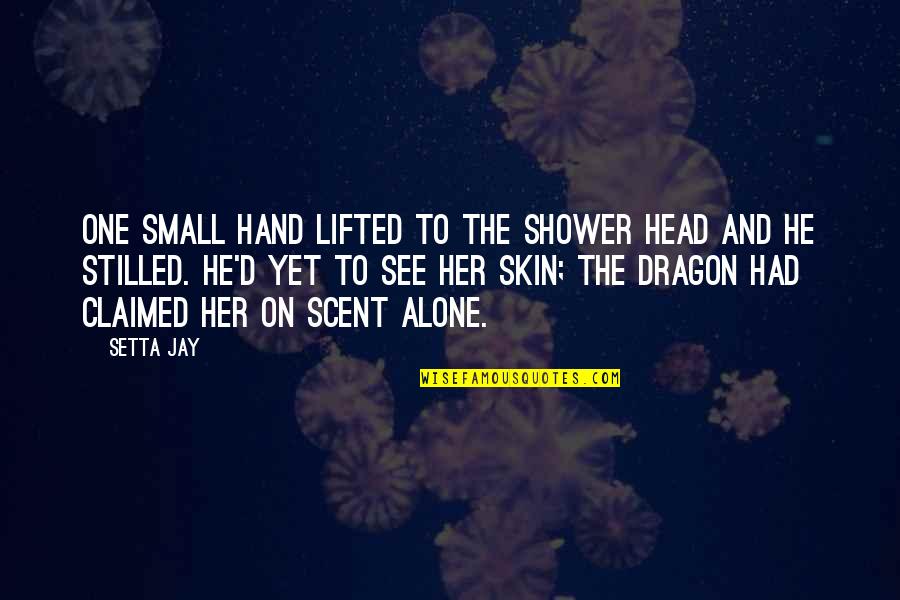 Claimed Quotes By Setta Jay: One small hand lifted to the shower head