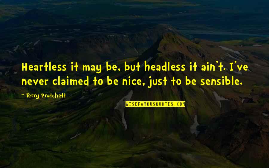 Claimed Quotes By Terry Pratchett: Heartless it may be, but headless it ain't. Claimed Quotes By Terry Pratchett: Heartless it may be, but headless it ain't.