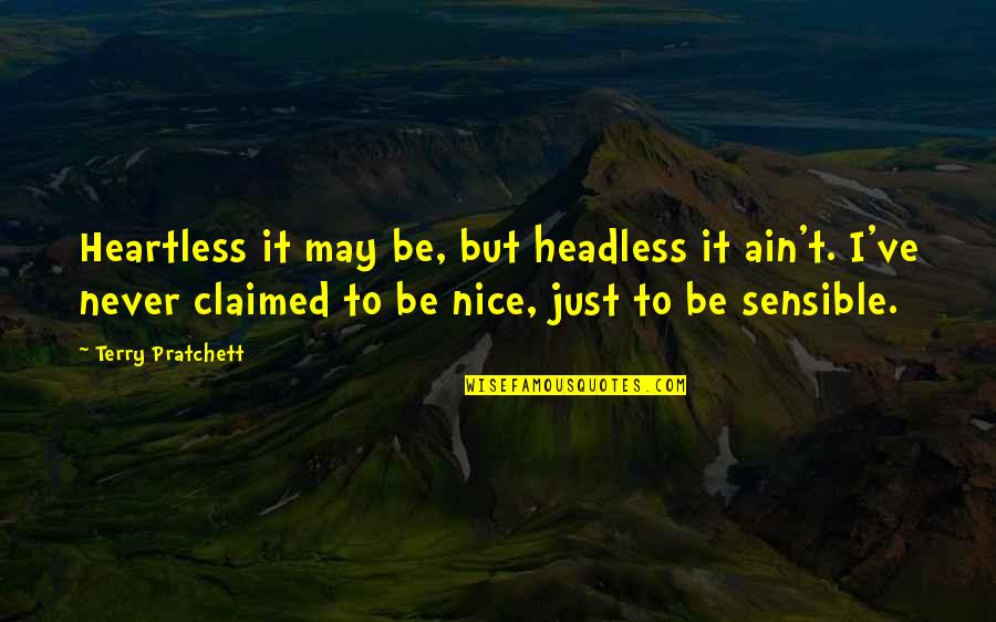 Claimed Quotes By Terry Pratchett: Heartless it may be, but headless it ain't.