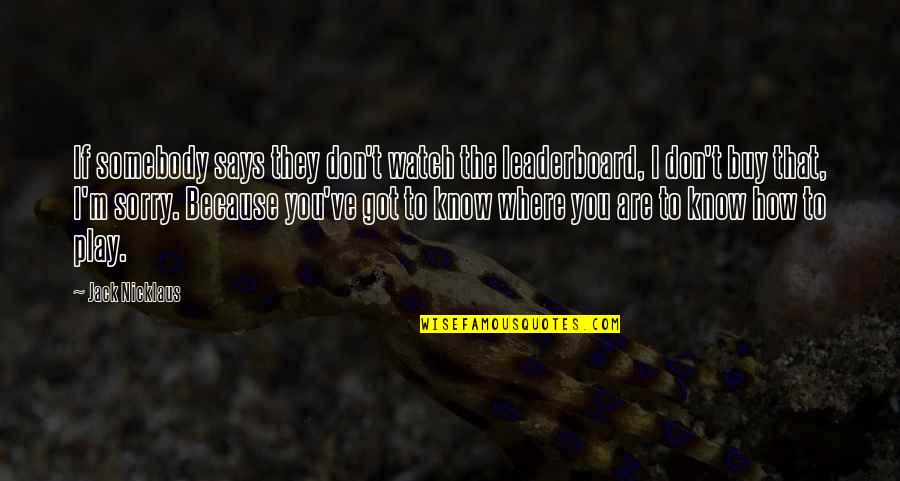 Claiming Benefit Quotes By Jack Nicklaus: If somebody says they don't watch the leaderboard,