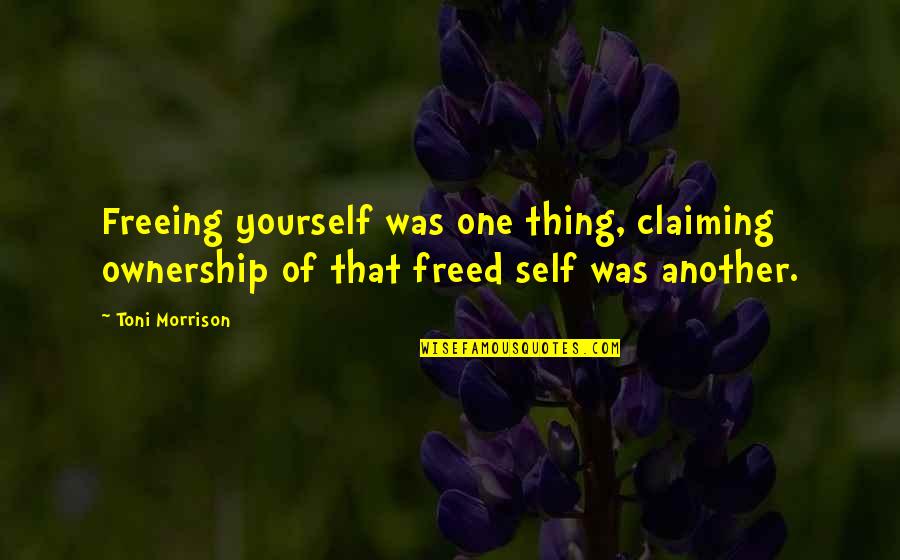 Claiming Freedom Quotes By Toni Morrison: Freeing yourself was one thing, claiming ownership of
