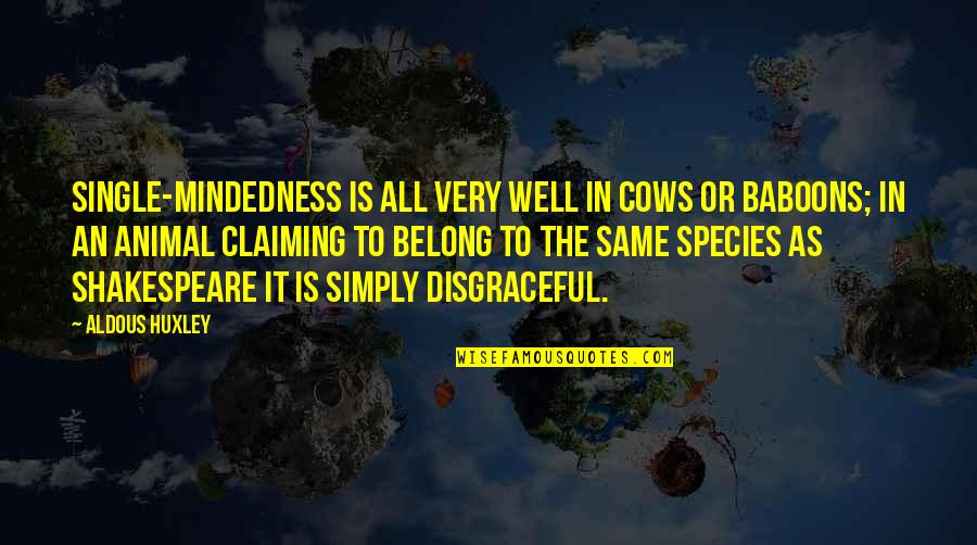 Claiming Quotes By Aldous Huxley: Single-mindedness is all very well in cows or