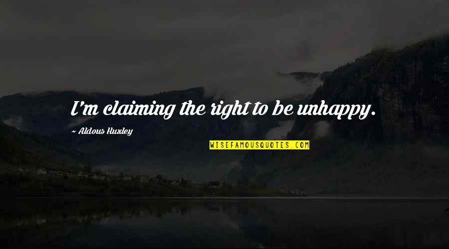 Claiming Quotes By Aldous Huxley: I'm claiming the right to be unhappy.