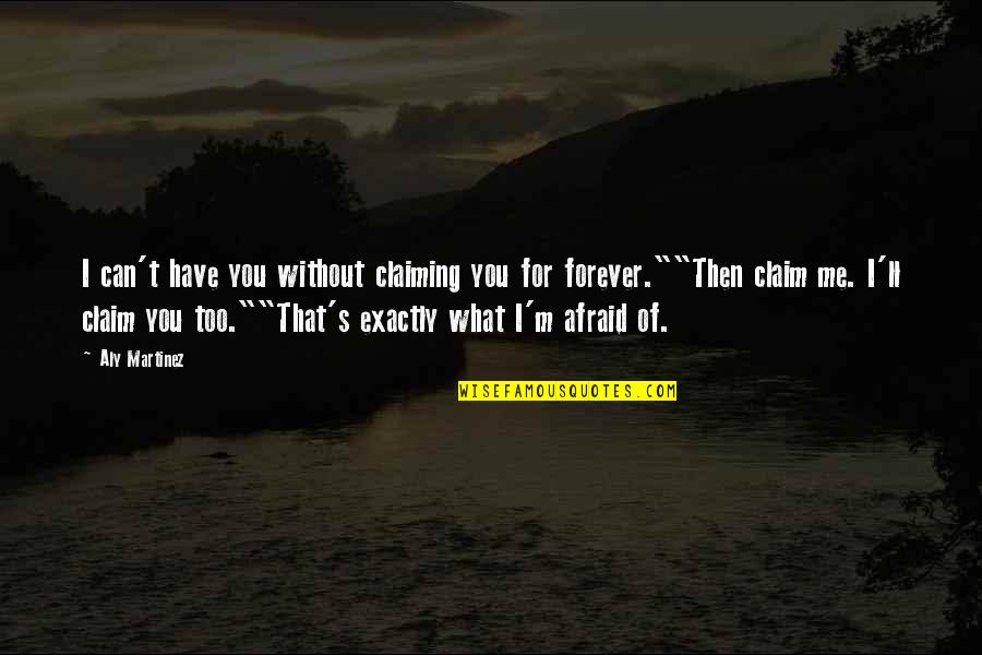 Claiming Quotes By Aly Martinez: I can't have you without claiming you for