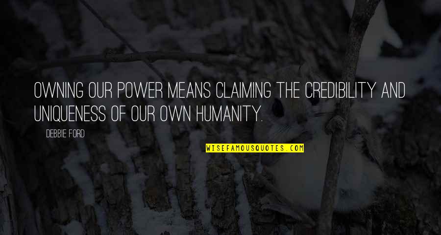 Claiming Quotes By Debbie Ford: Owning our power means claiming the credibility and