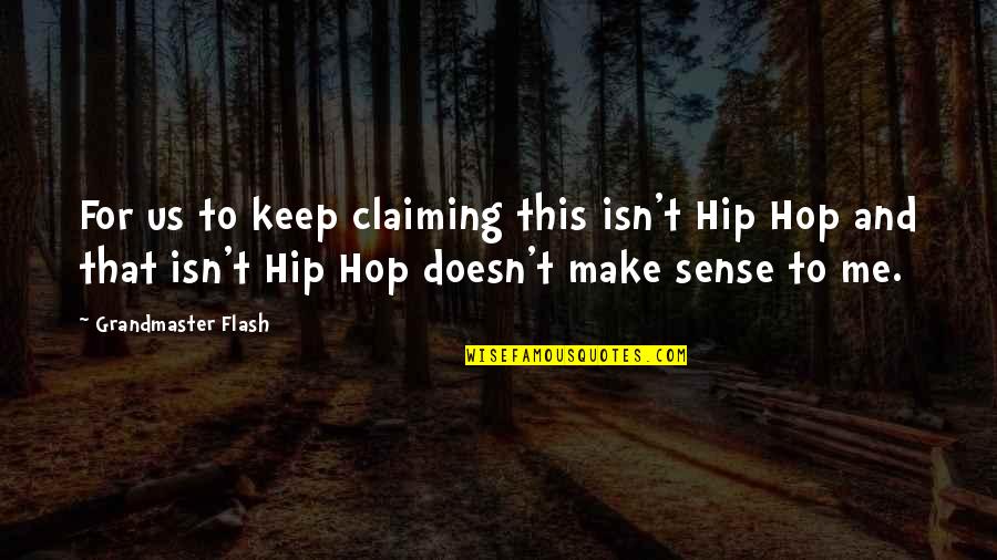 Claiming Quotes By Grandmaster Flash: For us to keep claiming this isn't Hip