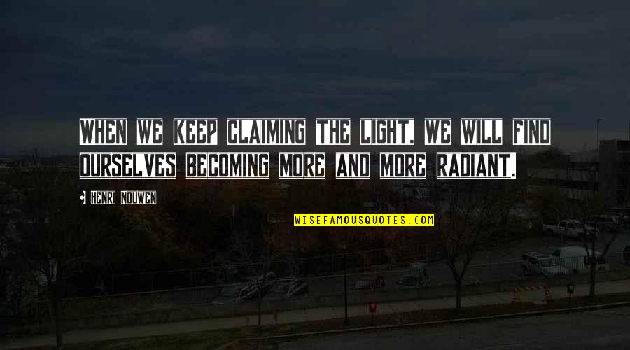 Claiming Quotes By Henri Nouwen: When we keep claiming the light, we will