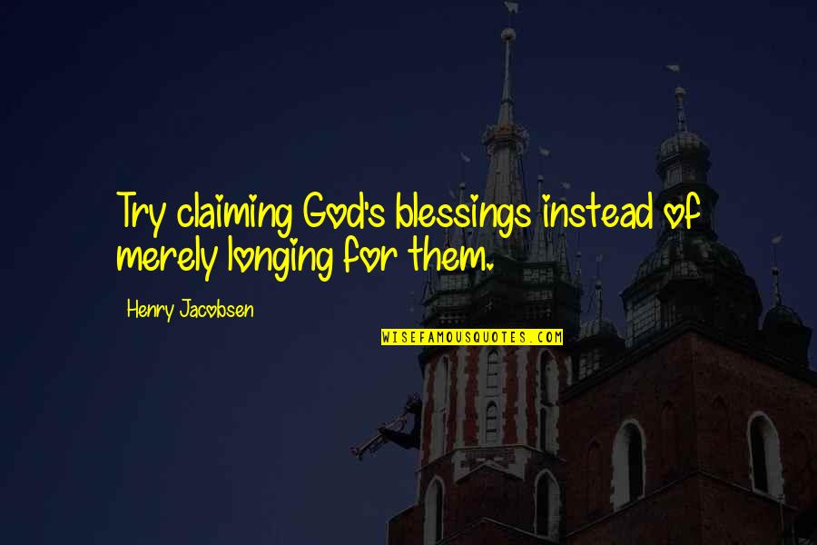 Claiming Quotes By Henry Jacobsen: Try claiming God's blessings instead of merely longing