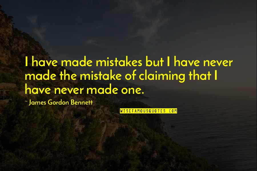 Claiming Quotes By James Gordon Bennett: I have made mistakes but I have never