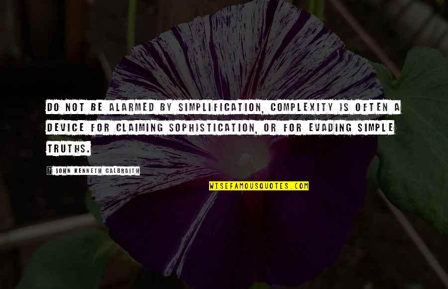 Claiming Quotes By John Kenneth Galbraith: Do not be alarmed by simplification, complexity is