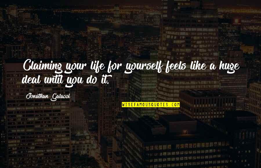 Claiming Quotes By Jonathan Galassi: Claiming your life for yourself feels like a