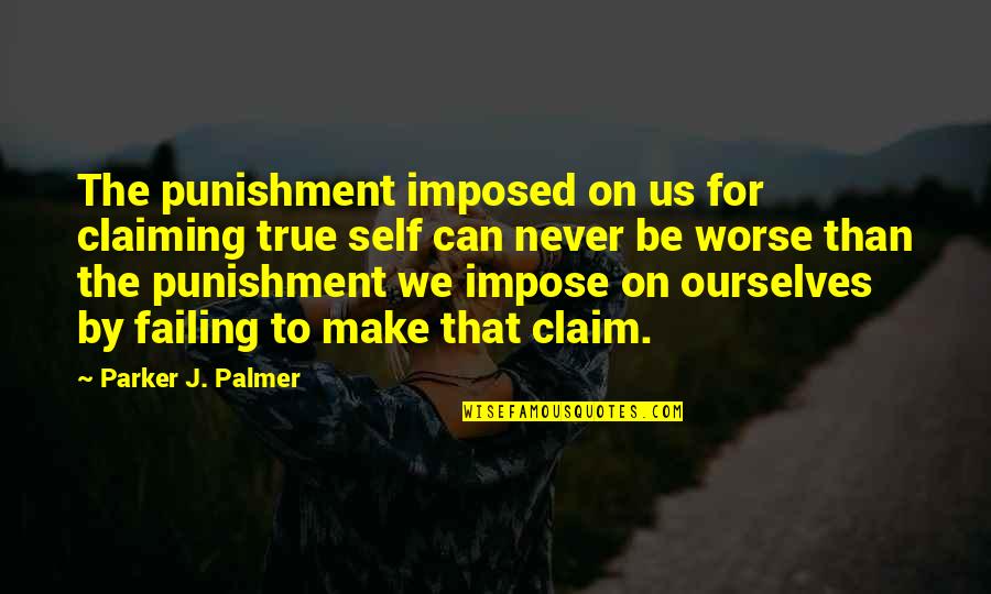 Claiming Quotes By Parker J. Palmer: The punishment imposed on us for claiming true