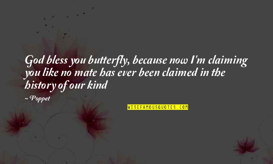 Claiming Quotes By Poppet: God bless you butterfly, because now I'm claiming