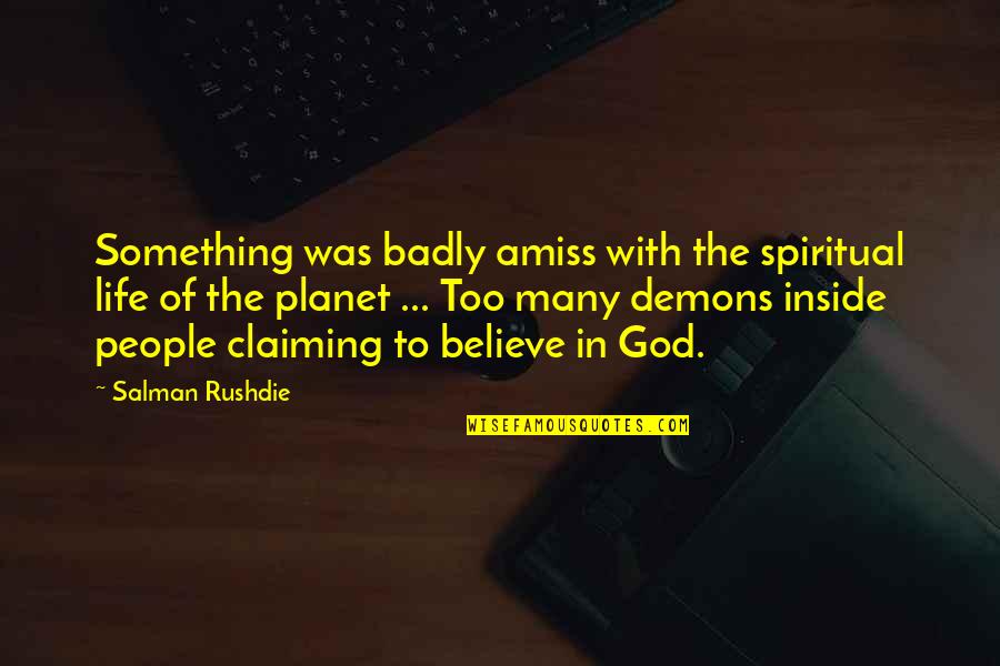 Claiming Quotes By Salman Rushdie: Something was badly amiss with the spiritual life