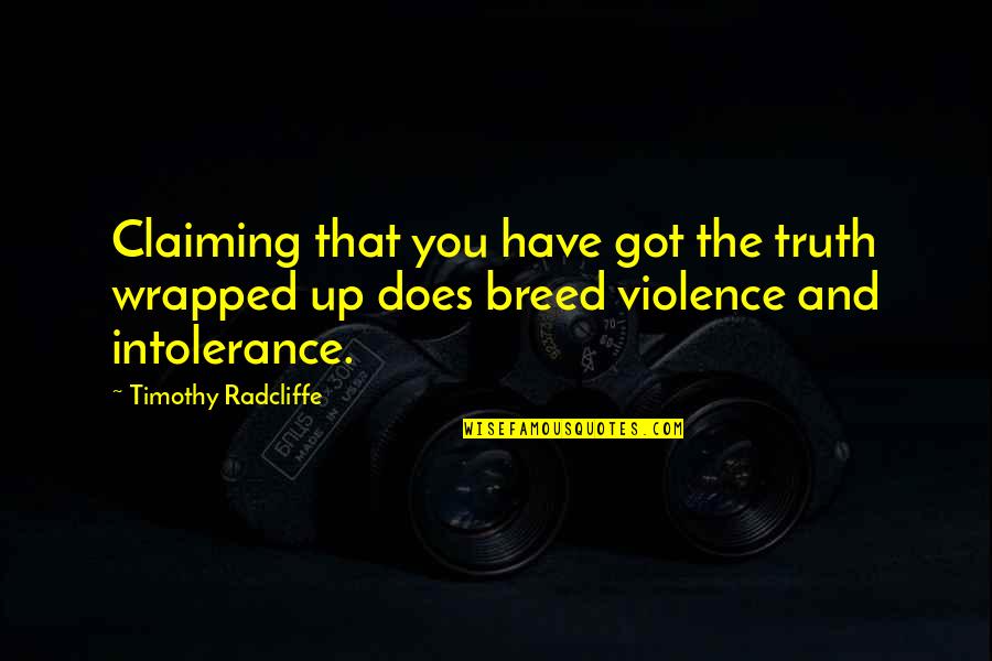 Claiming Quotes By Timothy Radcliffe: Claiming that you have got the truth wrapped