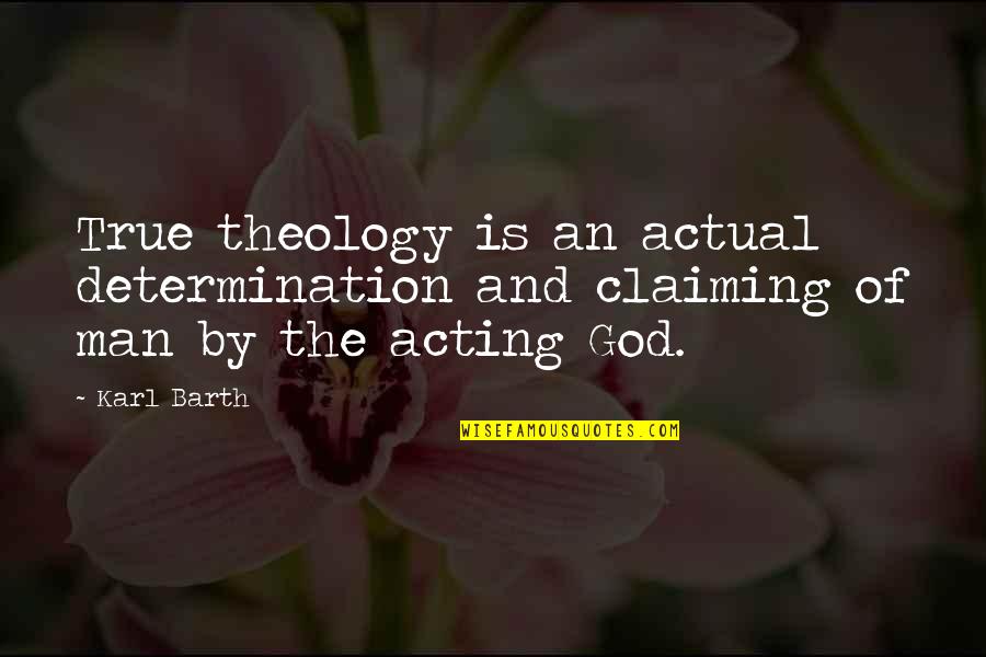 Claiming Your Man Quotes By Karl Barth: True theology is an actual determination and claiming