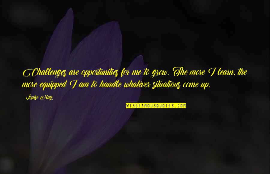 Claims Adjuster Quotes By Louise Hay: Challenges are opportunities for me to grow. The