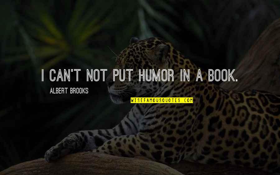 Claims Me Quotes By Albert Brooks: I can't not put humor in a book. Claims Me Quotes By Albert Brooks: I can't not put humor in a book.