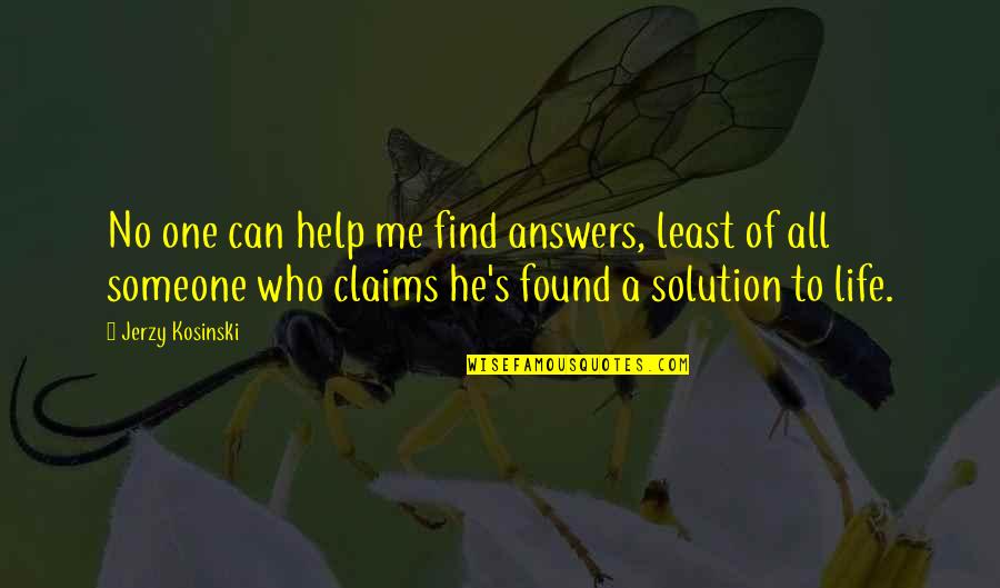 Claims One Quotes By Jerzy Kosinski: No one can help me find answers, least Claims One Quotes By Jerzy Kosinski: No one can help me find answers, least