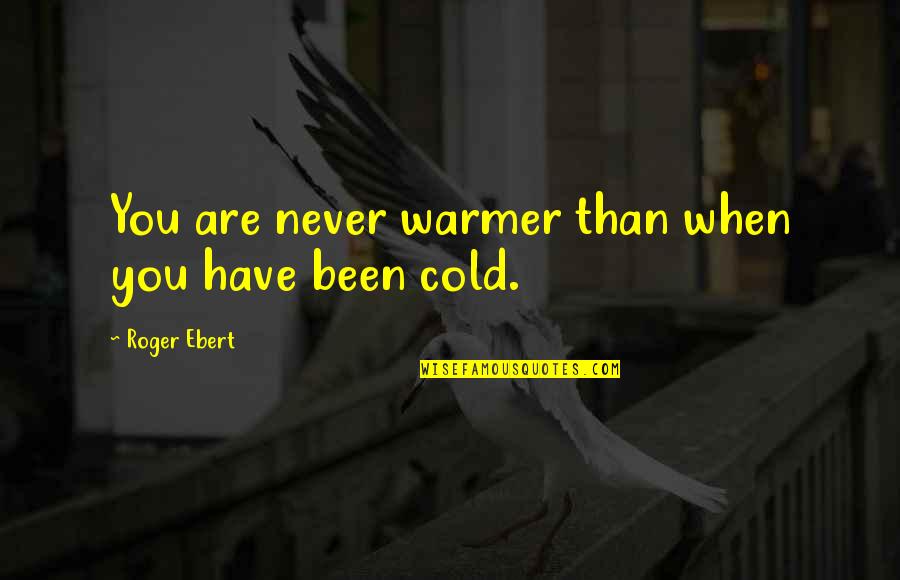Claimsecure Quotes By Roger Ebert: You are never warmer than when you have Claimsecure Quotes By Roger Ebert: You are never warmer than when you have