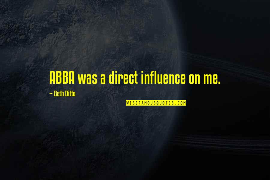 Claimsof Quotes By Beth Ditto: ABBA was a direct influence on me. Claimsof Quotes By Beth Ditto: ABBA was a direct influence on me.