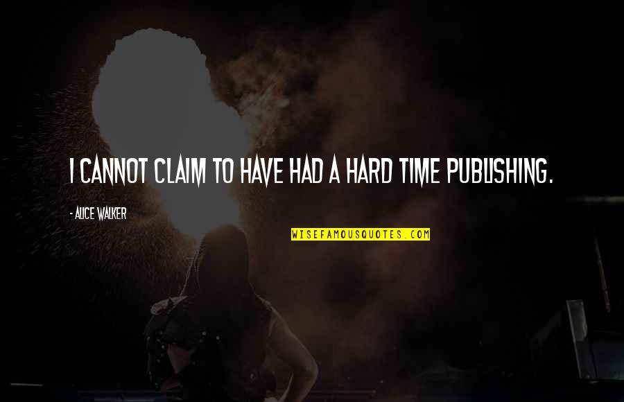 Claim'st Quotes By Alice Walker: I cannot claim to have had a hard