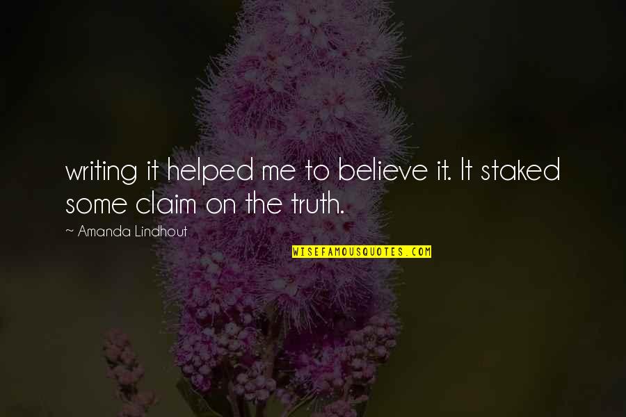 Claim'st Quotes By Amanda Lindhout: writing it helped me to believe it. It