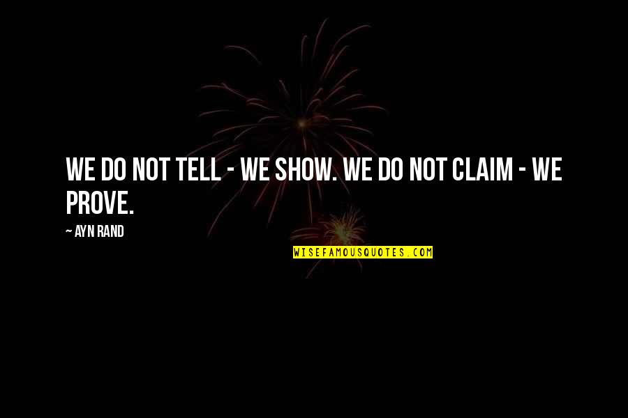 Claim'st Quotes By Ayn Rand: We do not tell - we show. We