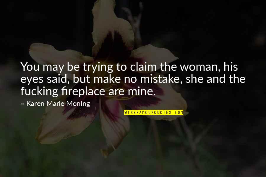 Claim'st Quotes By Karen Marie Moning: You may be trying to claim the woman,