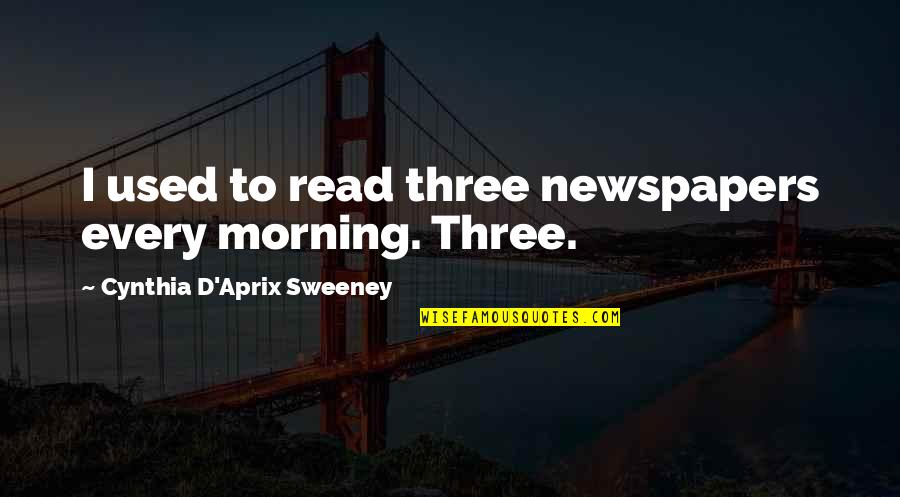 Claimsteps Quotes By Cynthia D'Aprix Sweeney: I used to read three newspapers every morning.