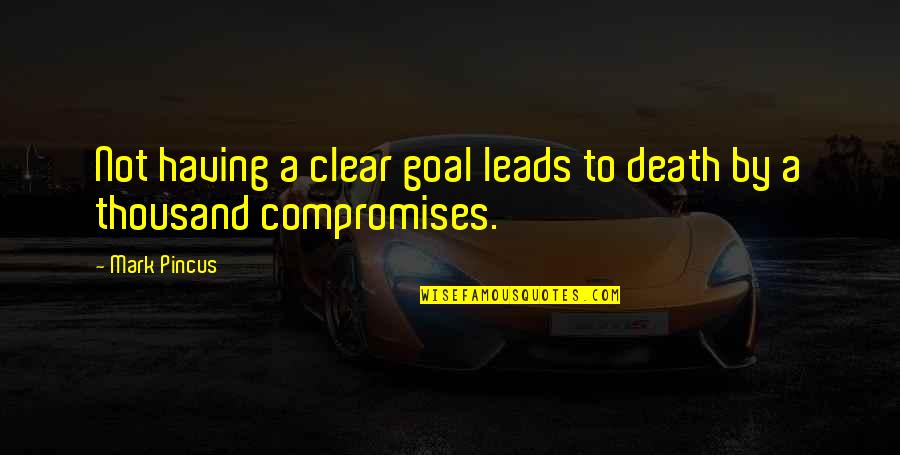 Clair Bee Quotes By Mark Pincus: Not having a clear goal leads to death