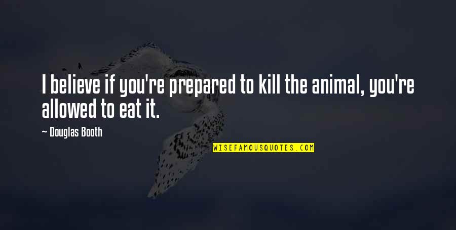 Clair De Femme Quotes By Douglas Booth: I believe if you're prepared to kill the